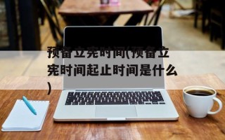 预备立宪时间(预备立宪时间起止时间是什么)