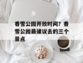 香雪公园开放时间？香雪公园最建议去的三个景点