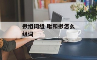 揪组词组 瞅和揪怎么组词