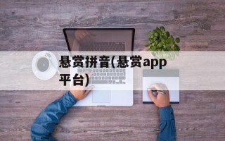 悬赏拼音(悬赏app平台)