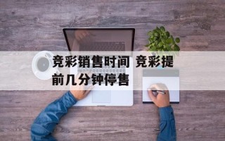 竞彩销售时间 竞彩提前几分钟停售