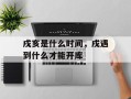 戌亥是什么时间，戌遇到什么才能开库