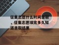 征集志愿什么时间录取，征集志愿填完多久知道录取结果