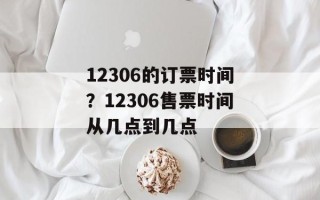 12306的订票时间？12306售票时间从几点到几点