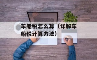 车船税怎么算（详解车船税计算方法）