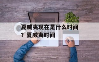 夏威夷现在是什么时间？夏威夷时间