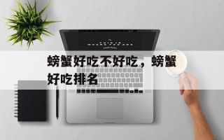螃蟹好吃不好吃，螃蟹好吃排名