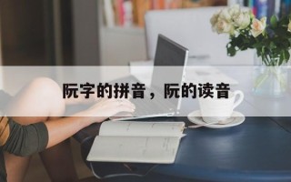 阮字的拼音，阮的读音