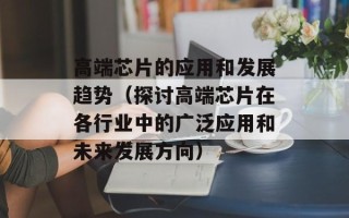高端芯片的应用和发展趋势（探讨高端芯片在各行业中的广泛应用和未来发展方向）