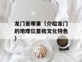 龙门是哪里（介绍龙门的地理位置和文化特色）