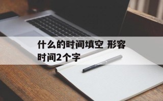 什么的时间填空 形容时间2个字