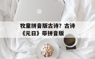 牧童拼音版古诗？古诗《元日》带拼音版