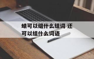 蜻可以组什么组词 还可以组什么词语