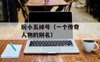 阮小五绰号（一个传奇人物的别名）