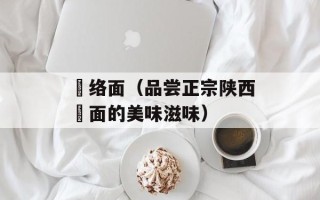 饸络面（品尝正宗陕西饸面的美味滋味）