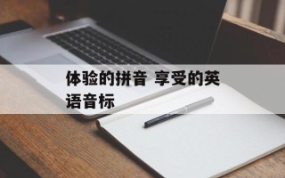 体验的拼音 享受的英语音标