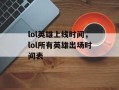 lol英雄上线时间，lol所有英雄出场时间表