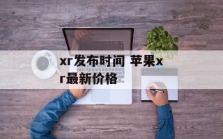 xr发布时间 苹果xr最新价格