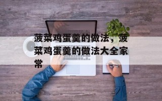 菠菜鸡蛋羹的做法，菠菜鸡蛋羹的做法大全家常