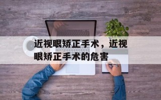 近视眼矫正手术，近视眼矫正手术的危害
