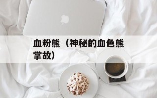 血粉熊（神秘的血色熊掌故）