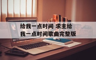 给我一点时间 求主给我一点时间歌曲完整版