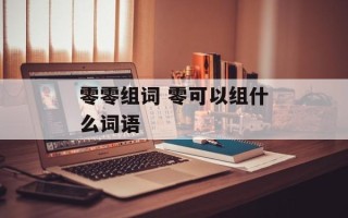 零零组词 零可以组什么词语