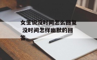 女生说没时间怎么回复 没时间怎样幽默的回答
