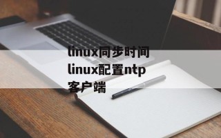 linux同步时间 linux配置ntp客户端
