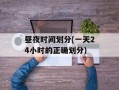 昼夜时间划分(一天24小时的正确划分)