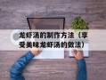 龙虾汤的制作方法（享受美味龙虾汤的做法）