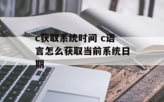 c获取系统时间 c语言怎么获取当前系统日期