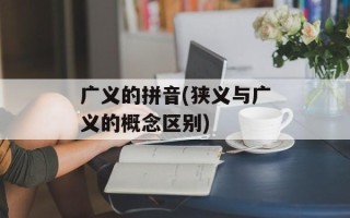 广义的拼音(狭义与广义的概念区别)