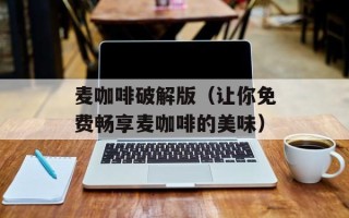 麦咖啡破解版（让你免费畅享麦咖啡的美味）