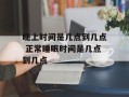 晚上时间是几点到几点 正常睡眠时间是几点到几点