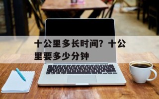 十公里多长时间？十公里要多少分钟