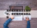 龙虾尾的做法怎么做好吃，龙虾尾的做法怎么做