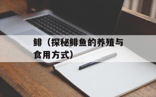 鲱（探秘鲱鱼的养殖与食用方式）