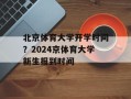 北京体育大学开学时间？2024京体育大学新生报到时间