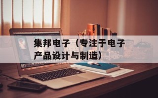 集邦电子（专注于电子产品设计与制造）