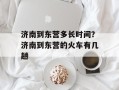 济南到东营多长时间？济南到东营的火车有几趟