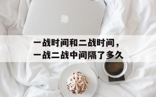 一战时间和二战时间，一战二战中间隔了多久
