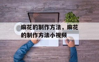 麻花的制作方法，麻花的制作方法小视频