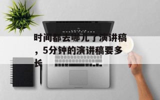 时间都去哪儿了演讲稿，5分钟的演讲稿要多长