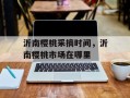 沂南樱桃采摘时间，沂南樱桃市场在哪里