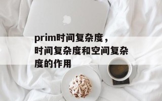 prim时间复杂度，时间复杂度和空间复杂度的作用