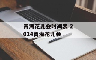 青海花儿会时间表 2024青海花儿会