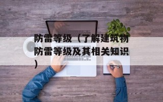 防雷等级（了解建筑物防雷等级及其相关知识）