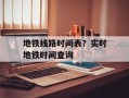 地铁线路时间表？实时地铁时间查询