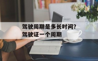 驾驶周期是多长时间？驾驶证一个周期